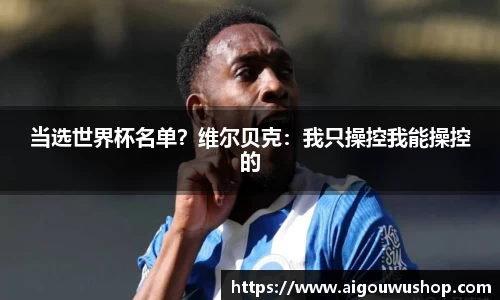 当选世界杯名单？维尔贝克：我只操控我能操控的